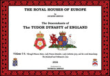 THE ROYAL HOUSES OF EUROPE - The Descendants of The TUDOR DYNASTY of ENGLAND - Volume 1A